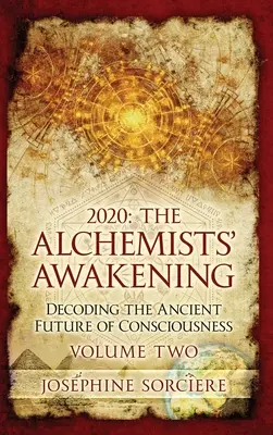 2020 - Prebudenie alchymistov Druhý diel: Dekódovanie starovekej budúcnosti vedomia - 2020 - The Alchemist's Awakening Volume Two: Decoding The Ancient Future of Consciousness
