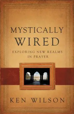 Mysticky drôtené: Preskúmanie nových oblastí v modlitbe - Mystically Wired: Exploring New Realms in Prayer