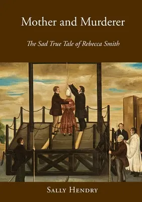 Matka a vrahyňa: Smutný skutočný príbeh Rebeccy Smithovej - Mother and Murderer: the Sad True Tale of Rebecca Smith