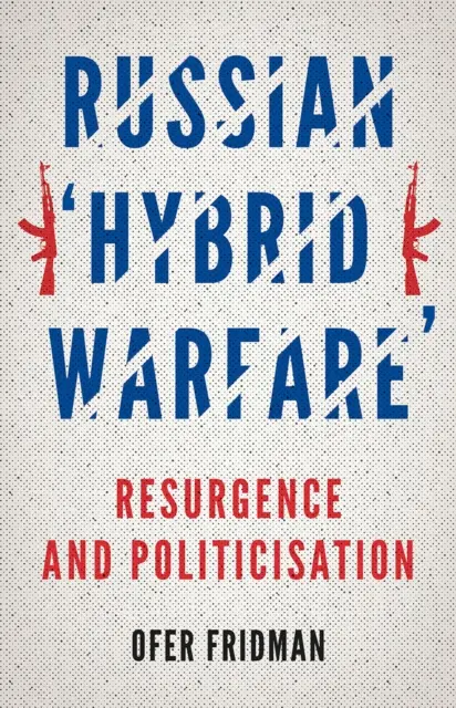 Ruská „hybridná vojna“ - oživenie a politizácia - Russian 'Hybrid Warfare' - Resurgence and Politicisation
