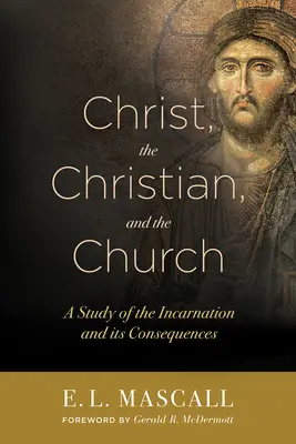 Kristus, kresťan a cirkev: Vtelenie a jeho dôsledky: Štúdia o vtelení a jeho dôsledkoch - Christ, the Christian, and the Church: A Study of the Incarnation and Its Consequences