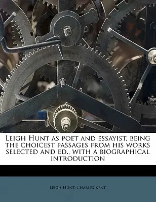 Leigh Hunt ako básnik a esejista, vybrané a upravené úryvky z jeho diel s biografickým úvodom - Leigh Hunt as Poet and Essayist, Being the Choicest Passages from His Works Selected and Ed., with a Biographical Introduction