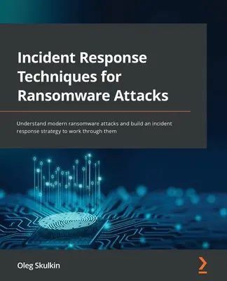 Techniky reakcie na incidenty pri útokoch ransomvéru: Pochopte moderné útoky ransomvéru a vytvorte stratégiu reakcie na incidenty, aby ste ich zvládli - Incident Response Techniques for Ransomware Attacks: Understand modern ransomware attacks and build an incident response strategy to work through them
