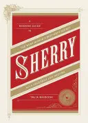 Sherry: Moderný sprievodca najlepšie stráženým tajomstvom sveta vína s kokteilmi a receptami - Sherry: A Modern Guide to the Wine World's Best-Kept Secret, with Cocktails and Recipes