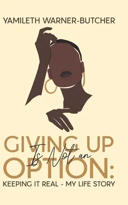 Vzdávať sa nie je možnosť: Zachovať si realitu - môj životný príbeh - Giving Up Is Not an Option: Keeping It Real-My Life Story