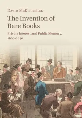 Vynález vzácnych kníh: Súkromný záujem a verejná pamäť, 1600-1840 - The Invention of Rare Books: Private Interest and Public Memory, 1600-1840