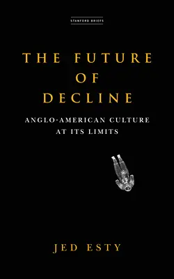 Budúcnosť úpadku: Anglo-americká kultúra na svojich hraniciach - The Future of Decline: Anglo-American Culture at Its Limits
