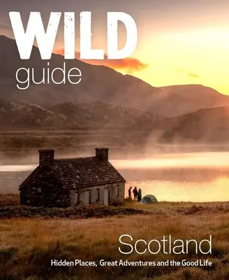 Sprievodca divokým Škótskom: Druhé vydanie: Skryté miesta, skvelé dobrodružstvá a dobrý život - Wild Guide Scotland: Second Edition: Hidden Places, Great Adventures and the Good Life