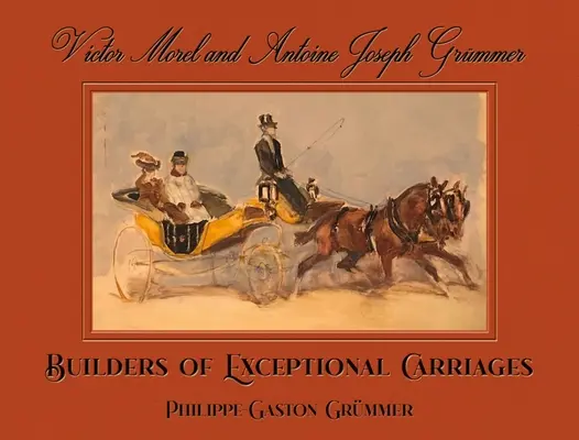 Victor Morel a Antoine Joseph Grmmer: Konštruktéri výnimočných kočiarov - Victor Morel and Antoine Joseph Grmmer: Builders of Exceptional Carriages