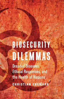Dilemy biologickej bezpečnosti: Obávané choroby, etické reakcie a zdravie národov - Biosecurity Dilemmas: Dreaded Diseases, Ethical Responses, and the Health of Nations