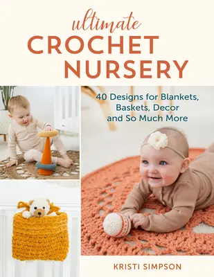Ultimate Crochet Nursery: Háčkovaná detská izba: Háčkovanie: 40 vzorov pre deky, koše, dekorácie a oveľa viac - Ultimate Crochet Nursery: 40 Designs for Blankets, Baskets, Decor & So Much More