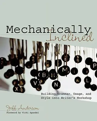 Mechanicky naklonený: Gramatika, používanie a štýl v dielni spisovateľa - Mechanically Inclined: Building Grammar, Usage, and Style Into Writer's Workshop