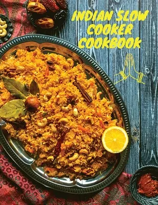 Indická kuchárka na pomalé varenie: 100 zdravých, jednoduchých a autentických receptov - Indian Slow Cooker Cookbook: 100 Healthy, Easy, Authentic Recipes