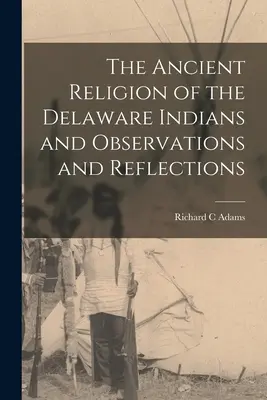 Starobylé náboženstvo indiánov Delaware a poznámky a úvahy - The Ancient Religion of the Delaware Indians and Observations and Reflections