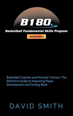 B180 Basketbalový program základných zručností: Basketbaloví tréneri a osobní tréneri: Definitívna príručka na zlepšenie rozvoja hráčov a získanie - B180 Basketball Fundamental Skills Program: Basketball Coaches and Personal Trainers: The Definitive Guide to Improving Player Development and Earning