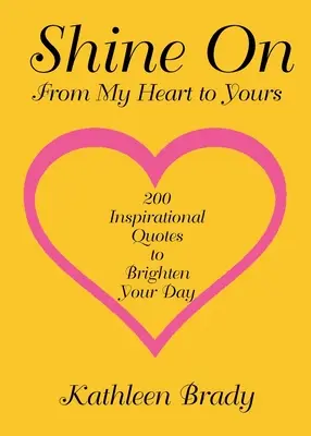 Svieťte ďalej: 200 inšpiratívnych citátov, ktoré vám rozjasnia deň, od môjho srdca k vášmu - Shine On: 200 Inspirational Quotes to Brighten Your Day from My Heart to Yours