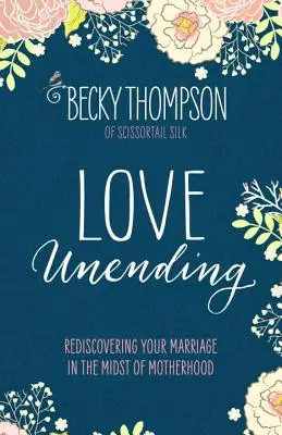 Láska bez konca: Znovuobjavenie manželstva uprostred materstva - Love Unending: Rediscovering Your Marriage in the Midst of Motherhood