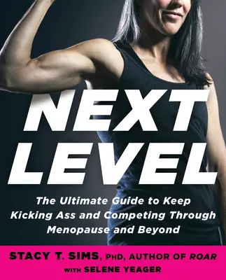 Ďalšia úroveň: Vydajte sa na cestu, ako nakopnúť zadok, cítiť sa skvele a prekonať ciele v menopauze a po nej. - Next Level: Your Guide to Kicking Ass, Feeling Great, and Crushing Goals Through Menopause and Beyond