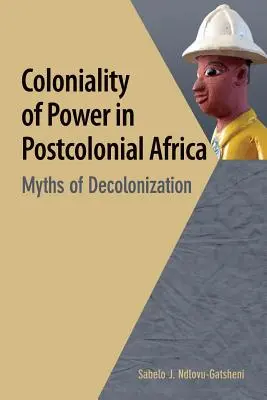 Koloniálnosť moci v postkoloniálnej Afrike. Mýty o dekolonizácii - Coloniality of Power in Postcolonial Africa. Myths of Decolonization