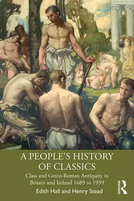 Ľudové dejiny klasikov: Trieda a grécko-rímska antika v Británii a Írsku v rokoch 1689 až 1939 - A People's History of Classics: Class and Greco-Roman Antiquity in Britain and Ireland 1689 to 1939