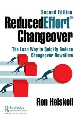 Reducedeffort(r) Changeover: Štíhly spôsob, ako rýchlo znížiť prestoje pri prechode na novú technológiu, druhé vydanie - Reducedeffort(r) Changeover: The Lean Way to Quickly Reduce Changeover Downtime, Second Edition