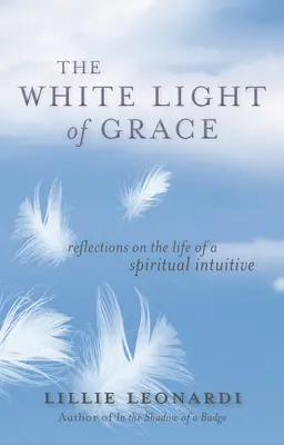 Biele svetlo milosti: Úvahy o živote duchovného intuitívneho človeka - The White Light of Grace: Reflections on the Life of a Spiritual Intuitive