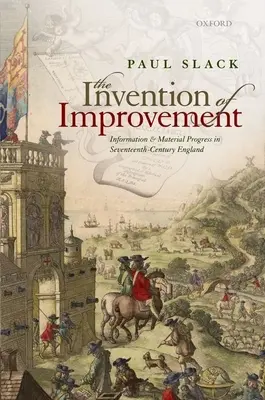 Vynález zlepšenia: Informácie a materiálny pokrok v Anglicku sedemnásteho storočia - The Invention of Improvement: Information and Material Progress in Seventeenth-Century England