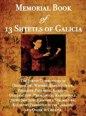 Pamätná kniha 13 štetlov Galície: Židovské obce Dziedzilow, Winniki, Barszczowice, Pidelisek, Pidbaritz, Kukizov, Starý Jarczow, Pekal - Memorial Book of 13 Shtetls of Galicia: The Jewish Communities of Dziedzilow, Winniki, Barszczowice, Pidelisek, Pidbaritz, Kukizov, Old Jarczow, Pekal