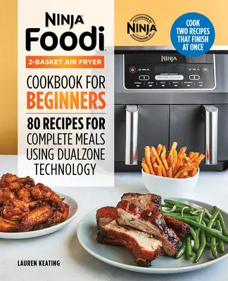 Ninja Foodi 2-Basket Air Fryer Cookbook for Beginners (Kuchárska kniha pre začiatočníkov): Vychutnajte si 80 receptov na kompletné jedlá s využitím dvojzónovej technológie - Ninja Foodi 2-Basket Air Fryer Cookbook for Beginners: 80 Recipes for Complete Meals Using Dualzone Technology