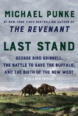 Posledný postoj: George Bird Grinnell, bitka o záchranu bizóna a zrod nového Západu - Last Stand: George Bird Grinnell, the Battle to Save the Buffalo, and the Birth of the New West
