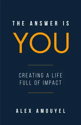 Odpoveďou ste vy: (Leadership Book, Change the Way You Think) - The Answer Is You: A Guidebook to Creating a Life Full of Impact (Leadership Book, Change the Way You Think)