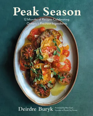 Vrchol sezóny: 12 mesiacov receptov oslavujúcich najčerstvejšie ingrediencie Ontária - Peak Season: 12 Months of Recipes Celebrating Ontario's Freshest Ingredients