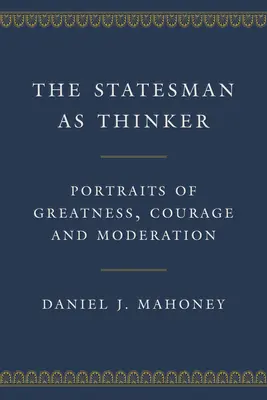 Štátnik ako mysliteľ: Štátnik: Portréty veľkosti, odvahy a umiernenosti - The Statesman as Thinker: Portraits of Greatness, Courage, and Moderation