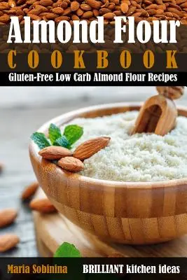 Kuchárska kniha z mandľovej múky: Bezlepkové recepty z mandľovej múky s nízkym obsahom uhľohydrátov - Almond Flour Cookbook: Gluten-Free Low Carb Almond Flour Recipes