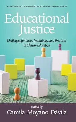 Vzdelávacia spravodlivosť: Spravodlivosť: Výzvy pre myšlienky, inštitúcie a postupy v čílskom vzdelávaní / Challenges For Ideas, Institutions, and Practices in Chilean Education - Educational Justice: Challenges For Ideas, Institutions, and Practices in Chilean Education