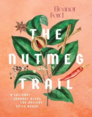 Muškátový oriešok: Vydanie: Recepty a príbehy na starodávnych cestách korenia - The Nutmeg Trail: Recipes and Stories Along the Ancient Spice Routes