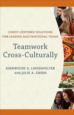 Tímová práca naprieč kultúrami: Riešenia zamerané na Krista pre vedenie mnohonárodnostných tímov - Teamwork Cross-Culturally: Christ-Centered Solutions for Leading Multinational Teams