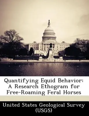 Kvantifikácia správania koní: A Research Ethogram for Free-Roaming Feral Horses (United States Geological Survey (Usgs)) - Quantifying Equid Behavior: A Research Ethogram for Free-Roaming Feral Horses (United States Geological Survey (Usgs))