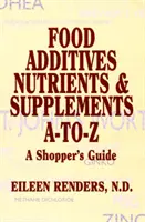 Potravinové prísady Výživové látky a doplnky A-To-Z - Sprievodca nákupom - Food Additives Nutrients & Supplements A-To-Z - A Shopper's Guide