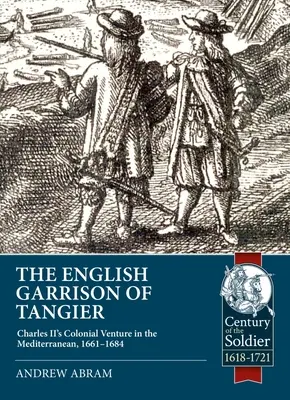Anglická posádka v Tangeri: Koloniálna výprava Karola II. v Stredomorí, 1661-1684 - The English Garrison of Tangier: Charles II's Colonial Venture in the Mediterranean, 1661-1684