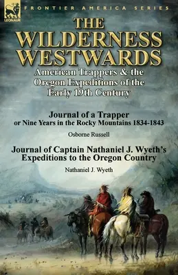 Divočina na západe: Deník trapera alebo deväť rokov v Skalistých horách: H.: Americkí traperi a oregonské výpravy na začiatku 19. storočia - The Wilderness Westwards: American Trappers & the Oregon Expeditions of the Early 19th Century-Journal of a Trapper or Nine Years in the Rocky M