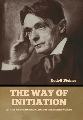 Cesta zasvätenia: Ako dosiahnuť poznanie vyšších svetov - The Way of Initiation: Or, How to Attain Knowledge of the Higher Worlds