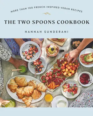 Kuchárska kniha Dve lyžice: Viac ako 100 francúzsky inšpirovaných vegánskych receptov - The Two Spoons Cookbook: More Than 100 French-Inspired Vegan Recipes