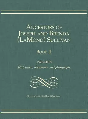 Predkovia Josepha a Brendy (LaMond) Sullivanovcov Kniha II: 1576-2018 S listami, dokumentmi a fotografiami (Sullivan Brenda Smith (Lamond)) - Ancestors of Joseph and Brenda (LaMond) Sullivan Book II: 1576-2018 With letters, documents, and photographs (Sullivan Brenda Smith (Lamond))