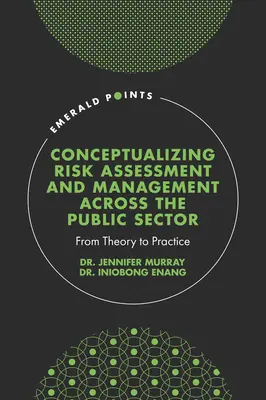 Konceptualizácia hodnotenia a riadenia rizík vo verejnom sektore: Od teórie k praxi - Conceptualising Risk Assessment and Management Across the Public Sector: From Theory to Practice
