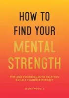 Ako nájsť svoju duševnú silu - tipy a techniky, ktoré vám pomôžu vybudovať si tvrdšie myslenie - How to Find Your Mental Strength - Tips and Techniques to Help You Build a Tougher Mindset