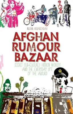 Afganský bazár povestí: Tajné subkultúry, skryté svety a každodenný život absurdity - Afghan Rumour Bazaar: Secret Sub-Cultures, Hidden Worlds and the Everyday Life of the Absurd