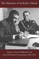 Spomienky Ardeshira Zahediho - I. diel - Od detstva po koniec otcovho premiérstva (1928 - 1954) - Memoirs of Ardeshir Zahedi - Volume I -- From Childhood to the End of My Father's Premiership (1928-1954)