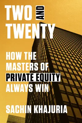 Dva a dvadsať: Ako majstri súkromného kapitálu vždy víťazia - Two and Twenty: How the Masters of Private Equity Always Win
