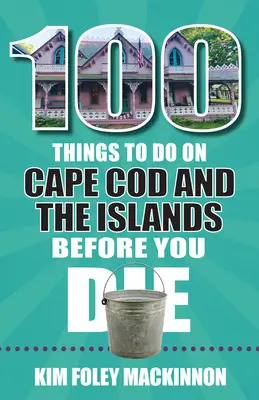 100 vecí, ktoré musíte urobiť na Cape Cod a ostrovoch, kým zomriete - 100 Things to Do on Cape Cod and the Islands Before You Die